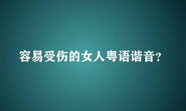 容易受伤的女人粤语谐音?