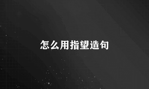 怎么用指望造句