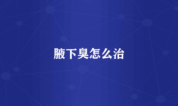 腋下臭怎么治