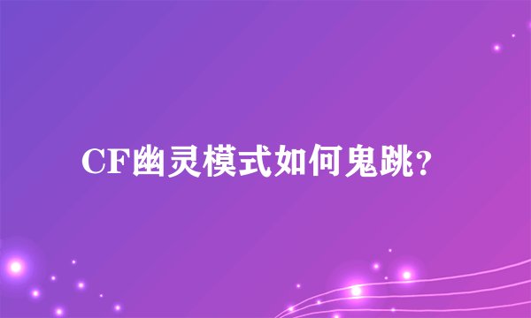 CF幽灵模式如何鬼跳？