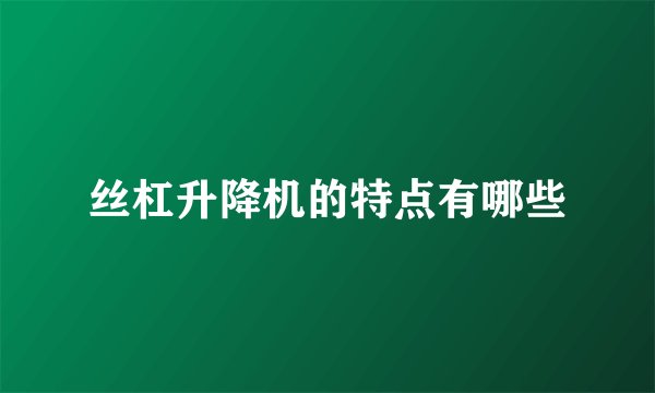 丝杠升降机的特点有哪些