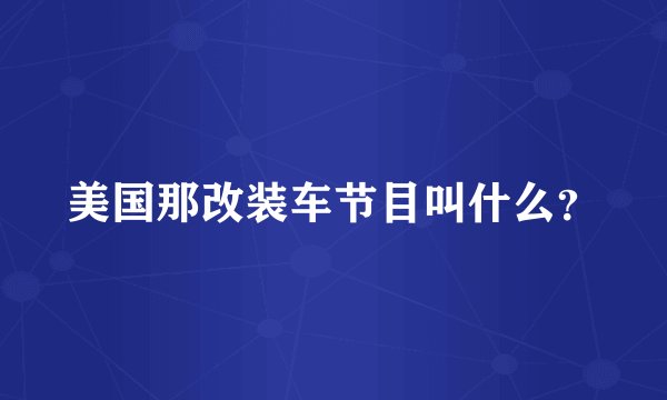 美国那改装车节目叫什么？