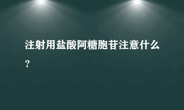注射用盐酸阿糖胞苷注意什么？