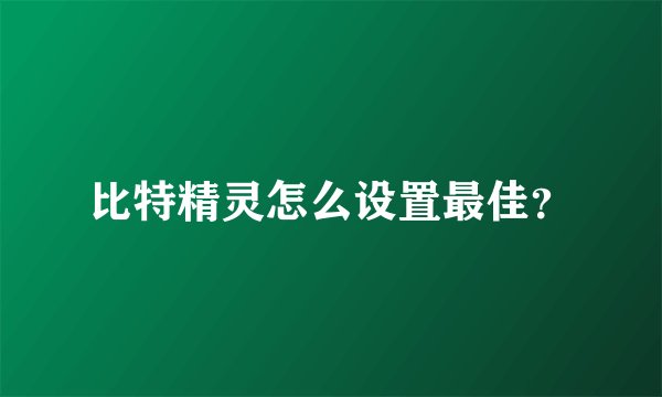 比特精灵怎么设置最佳？