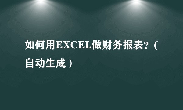 如何用EXCEL做财务报表?(自动生成)