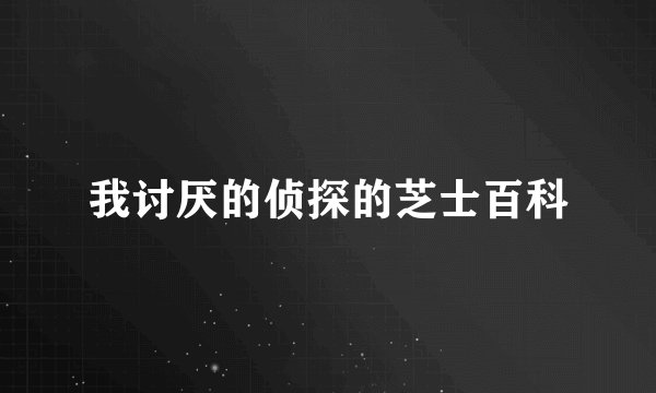 我讨厌的侦探的芝士百科