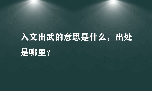 入文出武的意思是什么，出处是哪里？