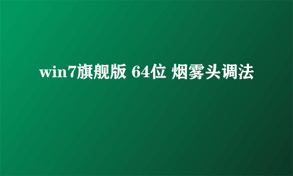 win7旗舰版 64位 烟雾头调法