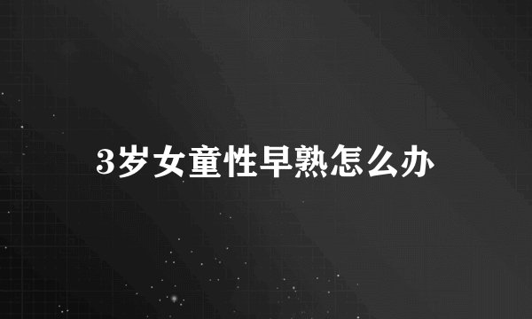 3岁女童性早熟怎么办