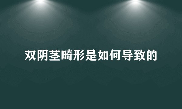 双阴茎畸形是如何导致的