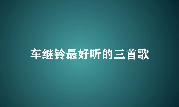 车继铃最好听的三首歌