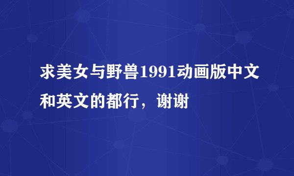 求美女与野兽1991动画版中文和英文的都行，谢谢