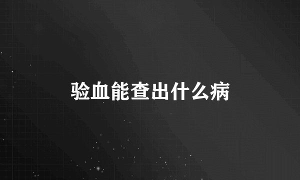 验血能查出什么病