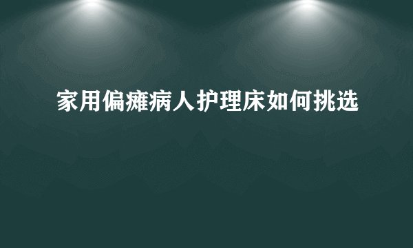 家用偏瘫病人护理床如何挑选