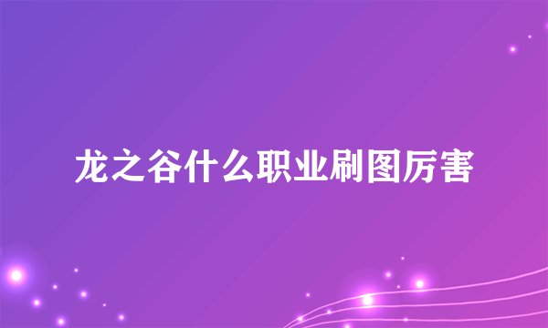 龙之谷什么职业刷图厉害