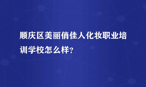顺庆区美丽俏佳人化妆职业培训学校怎么样？
