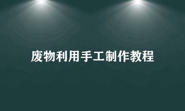 废物利用手工制作教程