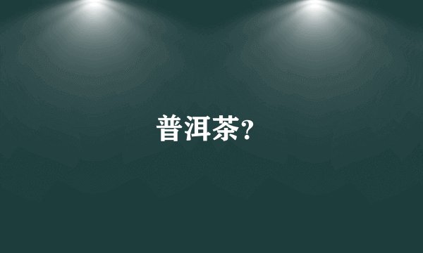 普洱茶？