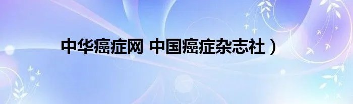 中华癌症网 中国癌症杂志社)