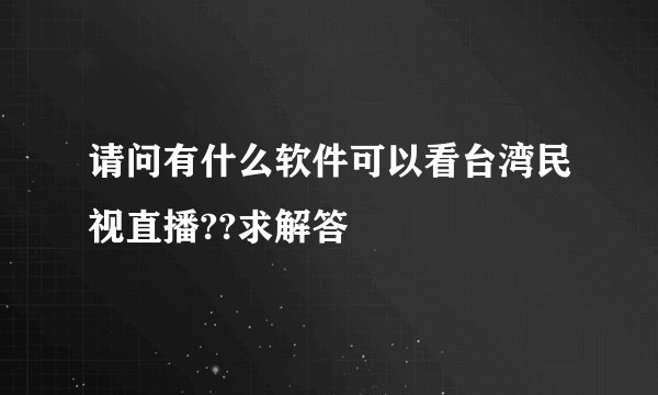 请问有什么软件可以看台湾民视直播??求解答
