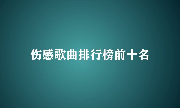 伤感歌曲排行榜前十名