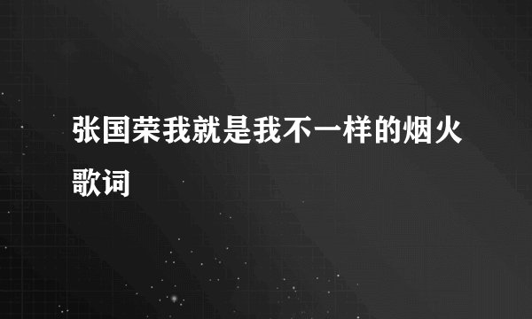 张国荣我就是我不一样的烟火歌词