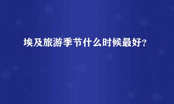 埃及旅游季节什么时候最好?