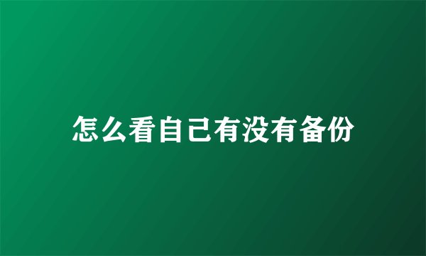 怎么看自己有没有备份