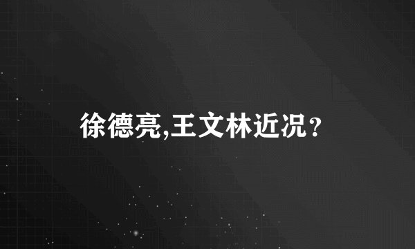 徐德亮,王文林近况？