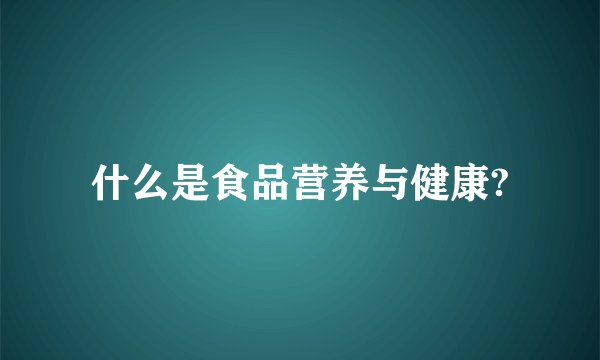 什么是食品营养与健康?