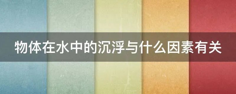 物体在水中的沉浮与什么因素有关