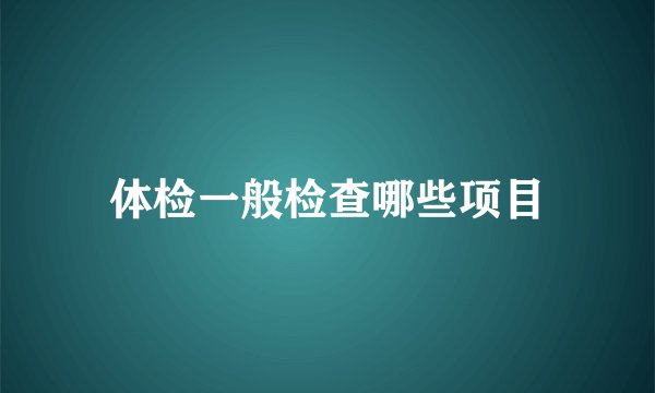 体检一般检查哪些项目