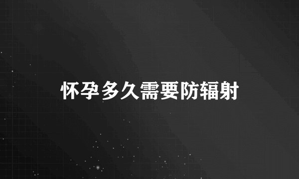 怀孕多久需要防辐射