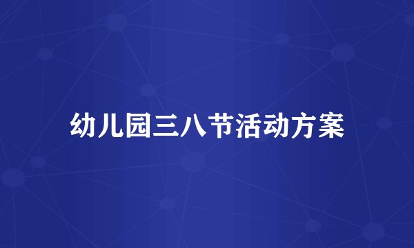 幼儿园三八节活动方案