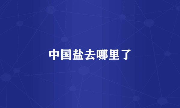 中国盐去哪里了