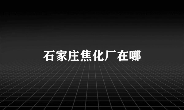 石家庄焦化厂在哪