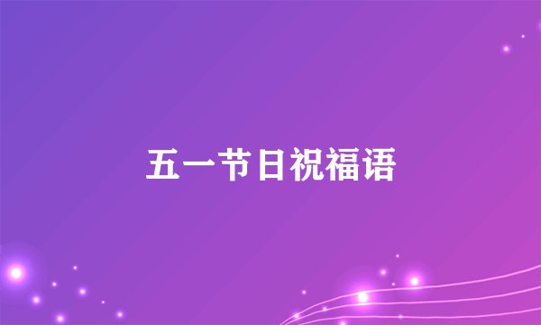 五一节日祝福语