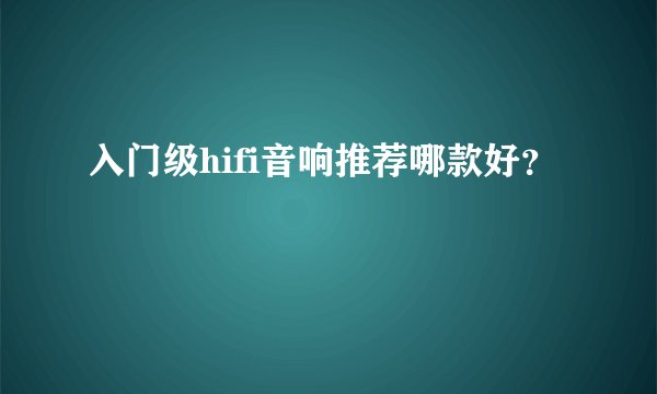 入门级hifi音响推荐哪款好？
