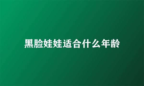 黑脸娃娃适合什么年龄