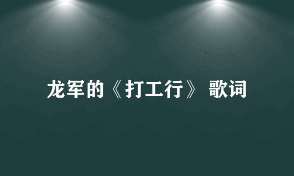 龙军的《打工行》 歌词