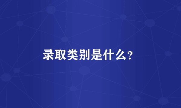 录取类别是什么？