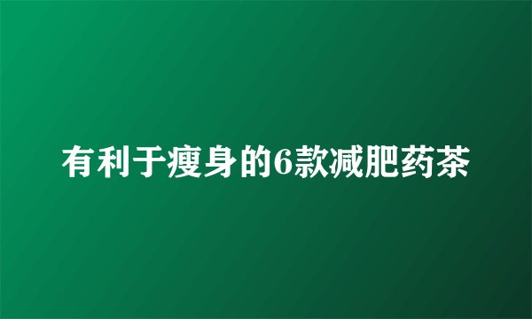 有利于瘦身的6款减肥药茶