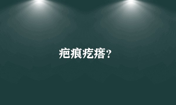 疤痕疙瘩？