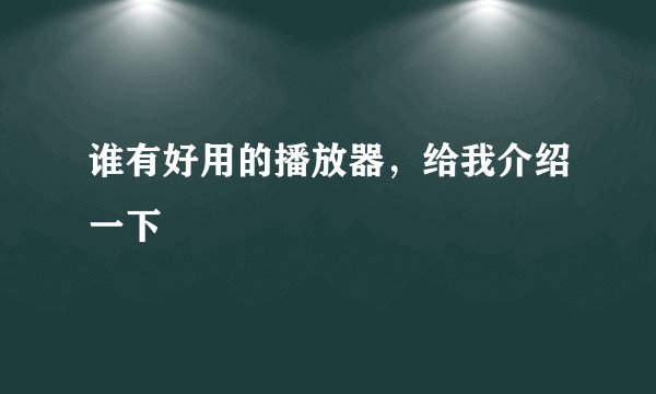 谁有好用的播放器，给我介绍一下