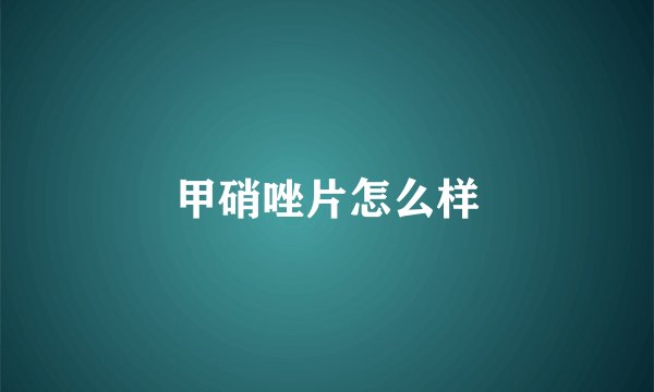 甲硝唑片怎么样