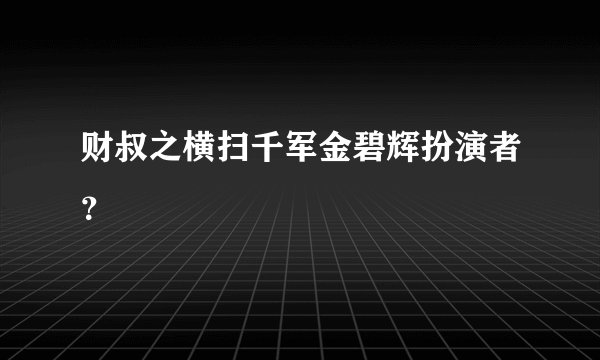 财叔之横扫千军金碧辉扮演者？