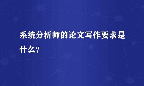 系统分析师的论文写作要求是什么？