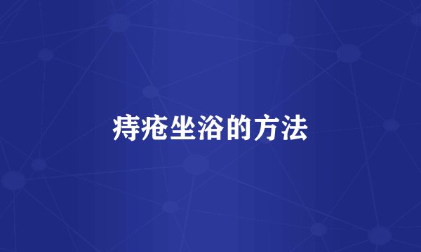 痔疮坐浴的方法