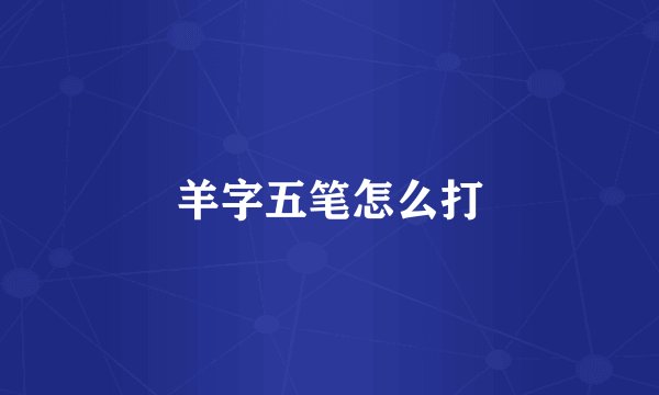 羊字五笔怎么打