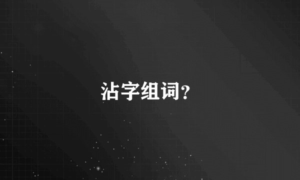 沾字组词?